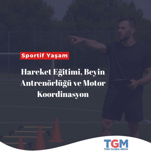 Sporda, Hareket Eğitimi, Beyin Antrenörlüğü ve Motor Koordinasyon