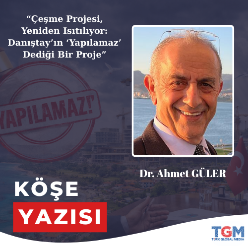 “Çeşme Projesi” Yeniden Isıtılıyor: Danıştay’ın ‘Yapılamaz’ Dediği Bir Proje Nasıl Oluyor da Siyasetin Masasına Geri Dönebiliyor?