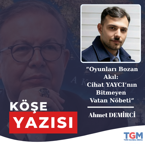 Oyunları Bozan Akıl: Cihat YAYCI’nın Bitmeyen Vatan Nöbeti